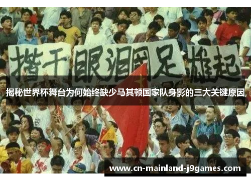 揭秘世界杯舞台为何始终缺少马其顿国家队身影的三大关键原因