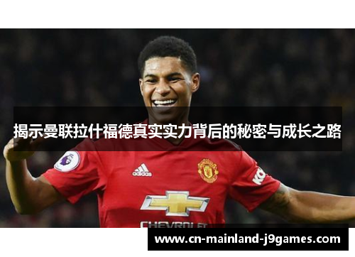 揭示曼联拉什福德真实实力背后的秘密与成长之路