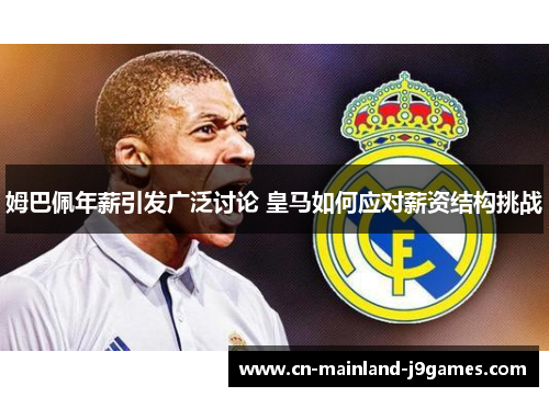 姆巴佩年薪引发广泛讨论 皇马如何应对薪资结构挑战