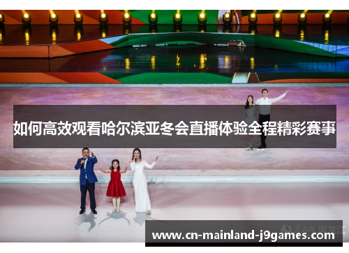 如何高效观看哈尔滨亚冬会直播体验全程精彩赛事