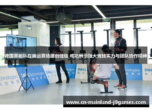 德国赛艇队在奥运赛场屡创佳绩 成功展示强大竞技实力与团队协作精神 德国赛艇队在奥运赛场屡创佳绩 成功展示强大竞技实力与团队协作精神