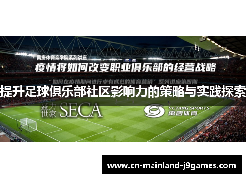 提升足球俱乐部社区影响力的策略与实践探索 提升足球俱乐部社区影响力的策略与实践探索