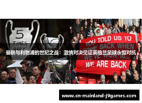 曼联与利物浦的世纪之战:激情对决见证英格兰足球永恒对抗 曼联与利物浦的世纪之战:激情对决见证英格兰足球永恒对抗