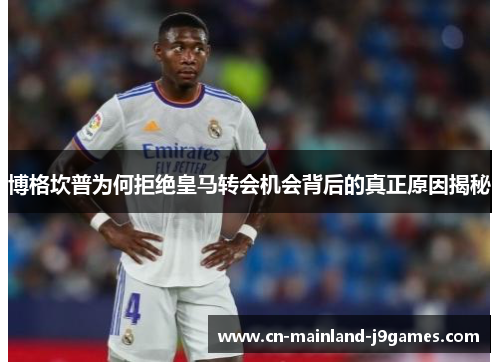 博格坎普为何拒绝皇马转会机会背后的真正原因揭秘