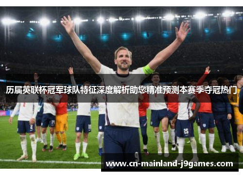 历届英联杯冠军球队特征深度解析助您精准预测本赛季夺冠热门 历届英联杯冠军球队特征深度解析助您精准预测本赛季夺冠热门