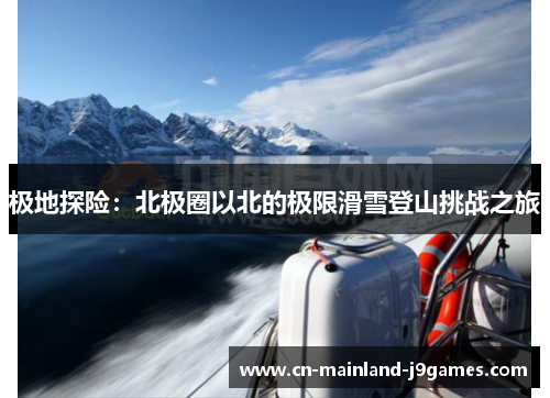 极地探险:北极圈以北的极限滑雪登山挑战之旅 极地探险:北极圈以北的极限滑雪登山挑战之旅