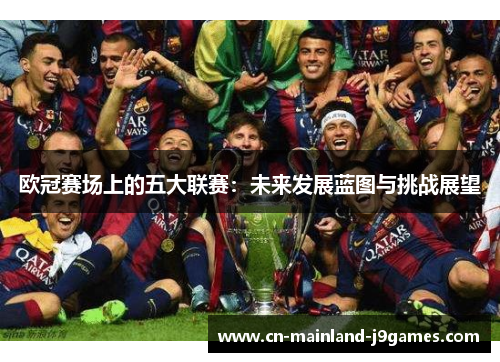 欧冠赛场上的五大联赛：未来发展蓝图与挑战展望