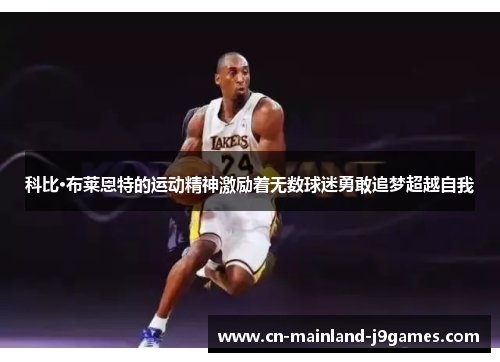 科比·布莱恩特的运动精神激励着无数球迷勇敢追梦超越自我