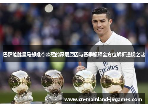 巴萨能胜皇马却难夺欧冠的深层原因与赛季瓶颈全方位解析透视之谜