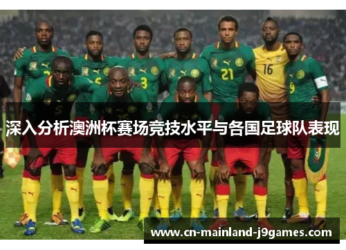 深入分析澳洲杯赛场竞技水平与各国足球队表现