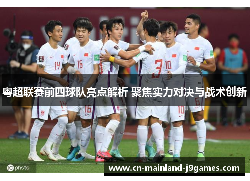 粤超联赛前四球队亮点解析 聚焦实力对决与战术创新