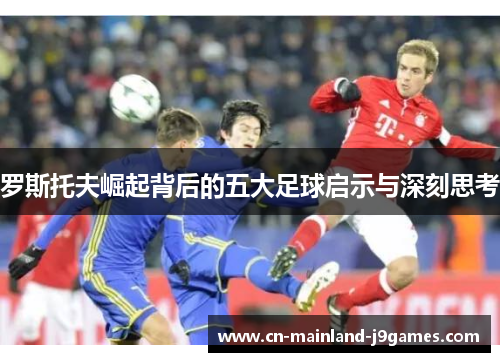 罗斯托夫崛起背后的五大足球启示与深刻思考