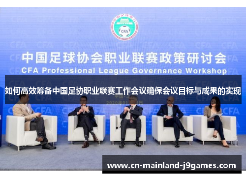 如何高效筹备中国足协职业联赛工作会议确保会议目标与成果的实现