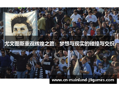 尤文图斯重返辉煌之路:梦想与现实的碰撞与交织 尤文图斯重返辉煌之路:梦想与现实的碰撞与交织
