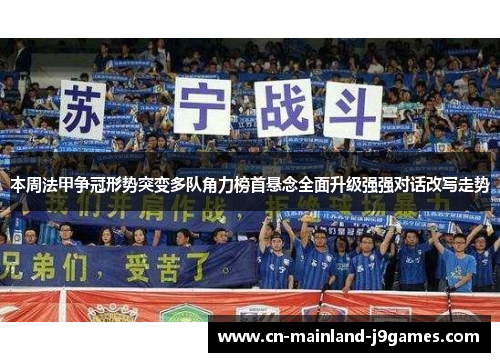 本周法甲争冠形势突变多队角力榜首悬念全面升级强强对话改写走势