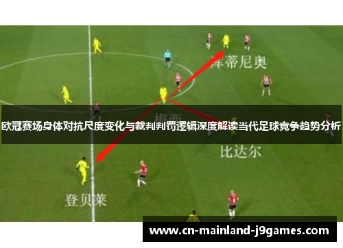 欧冠赛场身体对抗尺度变化与裁判判罚逻辑深度解读当代足球竞争趋势分析 欧冠赛场身体对抗尺度变化与裁判判罚逻辑深度解读当代足球竞争趋势分析