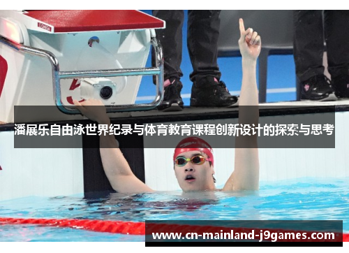 潘展乐自由泳世界纪录与体育教育课程创新设计的探索与思考 潘展乐自由泳世界纪录与体育教育课程创新设计的探索与思考