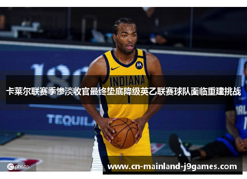 卡莱尔联赛季惨淡收官最终垫底降级英乙联赛球队面临重建挑战