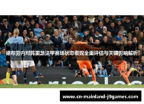 德布劳内对阵里昂法甲赛场状态表现全面评估与关键影响解析 德布劳内对阵里昂法甲赛场状态表现全面评估与关键影响解析
