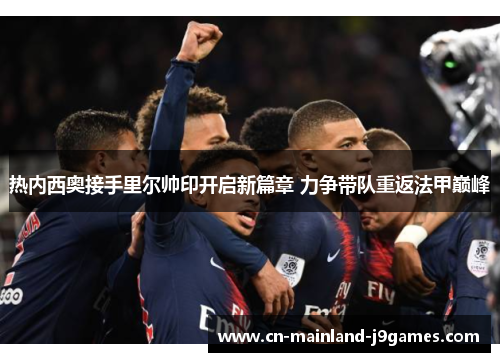 热内西奥接手里尔帅印开启新篇章 力争带队重返法甲巅峰 热内西奥接手里尔帅印开启新篇章 力争带队重返法甲巅峰