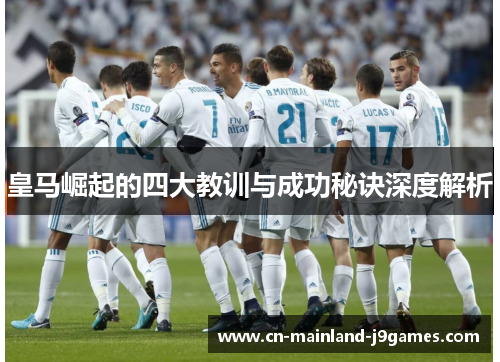 皇马崛起的四大教训与成功秘诀深度解析 皇马崛起的四大教训与成功秘诀深度解析