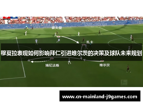 穆夏拉表现如何影响拜仁引进维尔茨的决策及球队未来规划 穆夏拉表现如何影响拜仁引进维尔茨的决策及球队未来规划