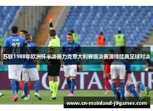 苏联1988年欧洲杯半决赛力克意大利晋级决赛演绎经典足球对决