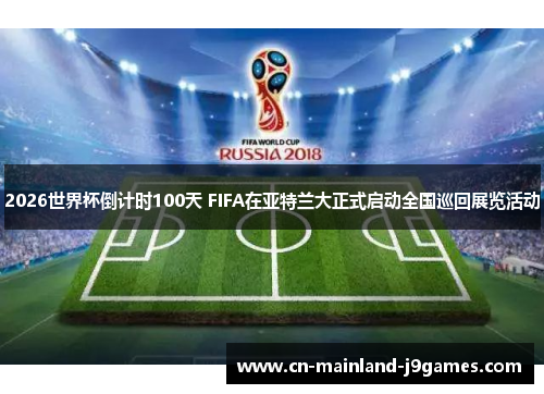 2026世界杯倒计时100天 FIFA在亚特兰大正式启动全国巡回展览活动