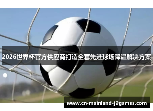 2026世界杯官方供应商打造全套先进球场降温解决方案