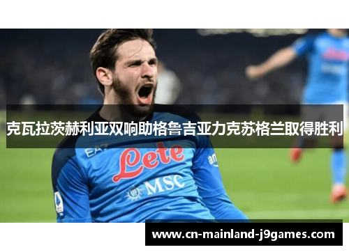 克瓦拉茨赫利亚双响助格鲁吉亚力克苏格兰取得胜利